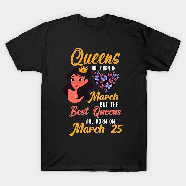 Lovely Gift For Girl - Queens Are Born In March But The Best Queens Are Born On March 25 T-Shirt by NAMTO